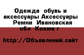 Одежда, обувь и аксессуары Аксессуары - Ремни. Ивановская обл.,Кохма г.